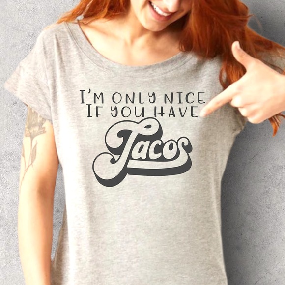 Polished Perfect Tops - Custom - I’m Only Nice If You Have Tacos Shirt 🌮 Custom Made to Order Tee
